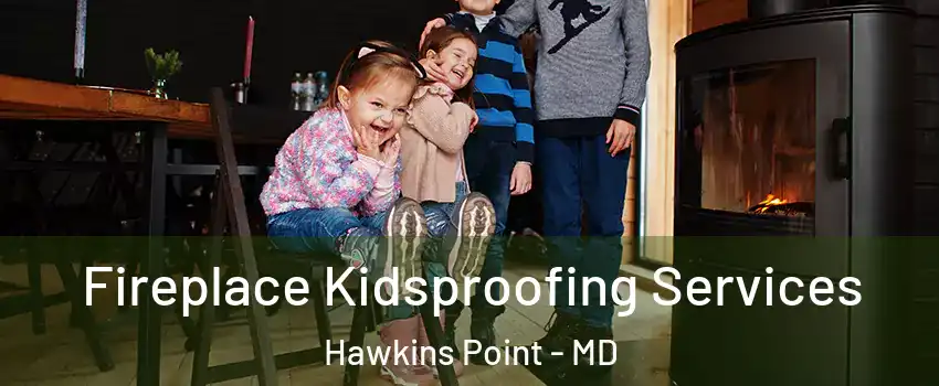 Fireplace Kidsproofing Services Hawkins Point - MD
