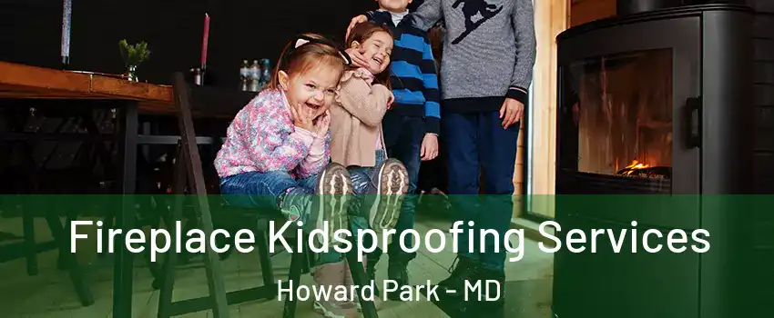 Fireplace Kidsproofing Services Howard Park - MD