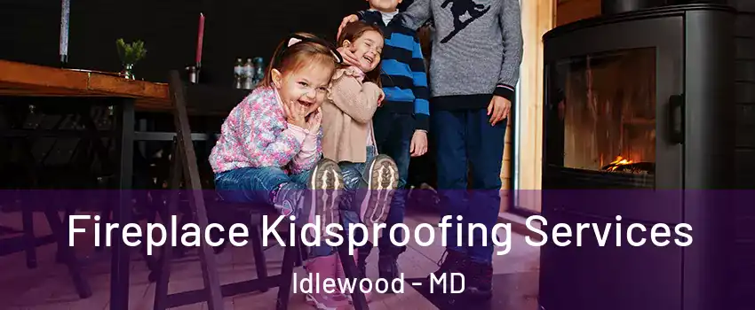 Fireplace Kidsproofing Services Idlewood - MD