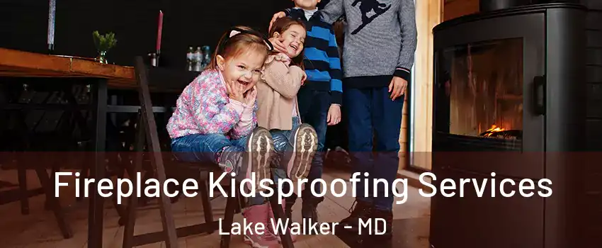 Fireplace Kidsproofing Services Lake Walker - MD