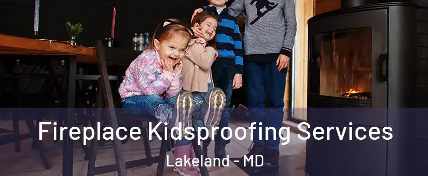 Fireplace Kidsproofing Services Lakeland - MD