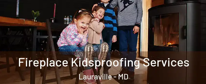 Fireplace Kidsproofing Services Lauraville - MD