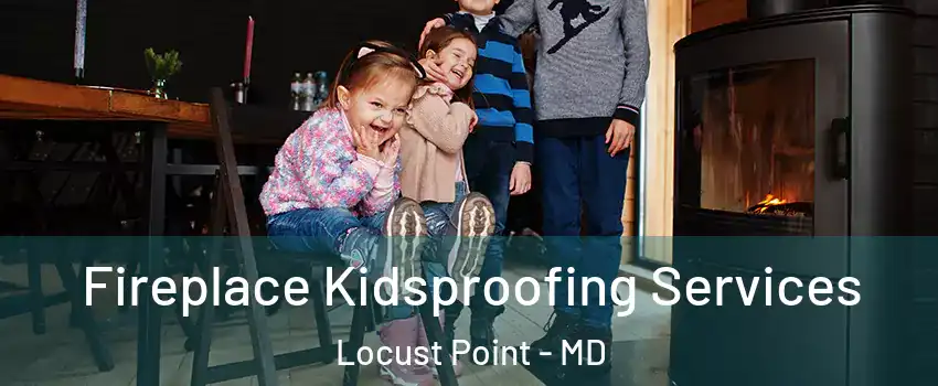 Fireplace Kidsproofing Services Locust Point - MD