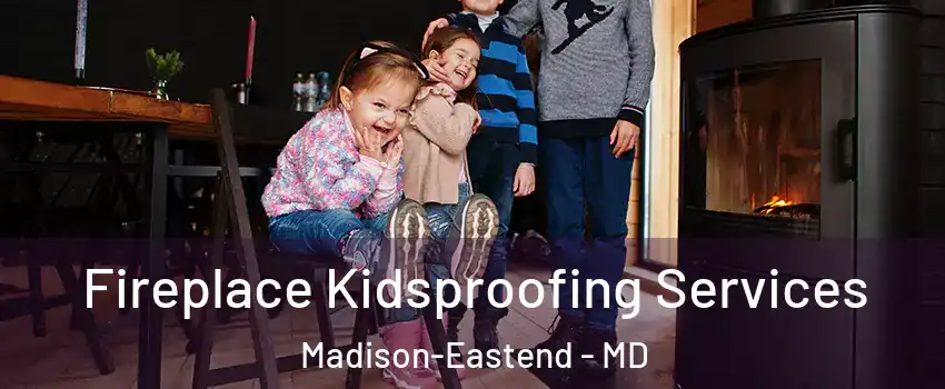 Fireplace Kidsproofing Services Madison-Eastend - MD