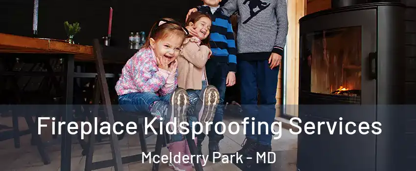 Fireplace Kidsproofing Services Mcelderry Park - MD