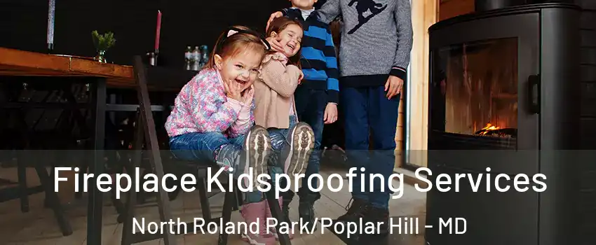 Fireplace Kidsproofing Services North Roland Park/Poplar Hill - MD