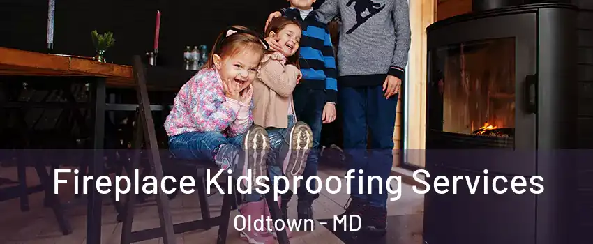 Fireplace Kidsproofing Services Oldtown - MD