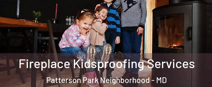 Fireplace Kidsproofing Services Patterson Park Neighborhood - MD
