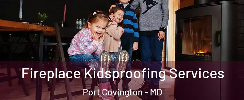 Fireplace Kidsproofing Services Port Covington - MD