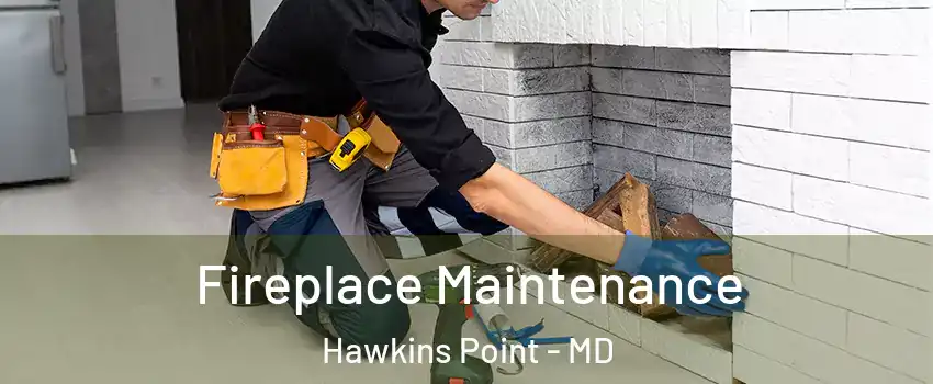 Fireplace Maintenance Hawkins Point - MD