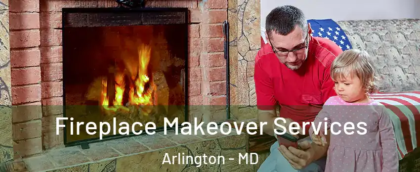 Fireplace Makeover Services Arlington - MD