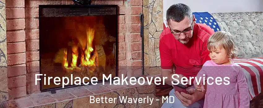 Fireplace Makeover Services Better Waverly - MD