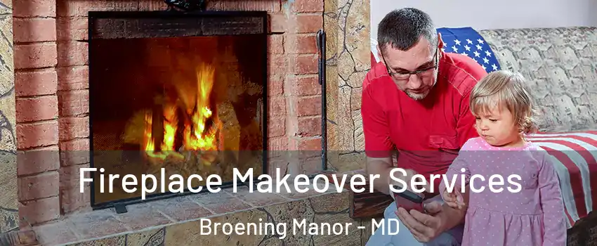 Fireplace Makeover Services Broening Manor - MD