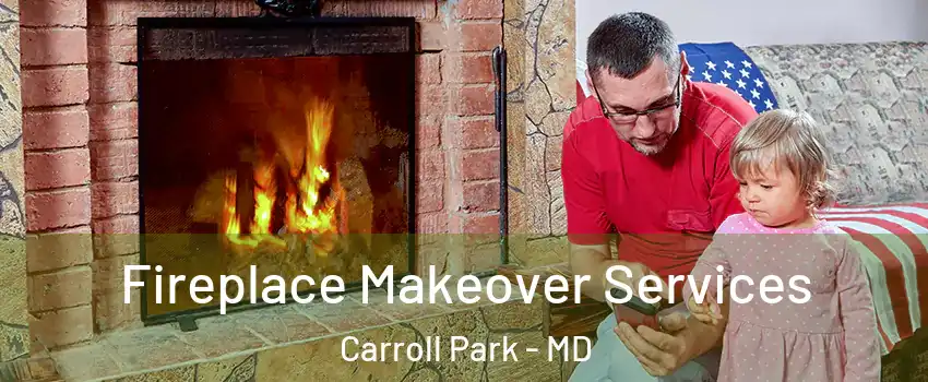 Fireplace Makeover Services Carroll Park - MD