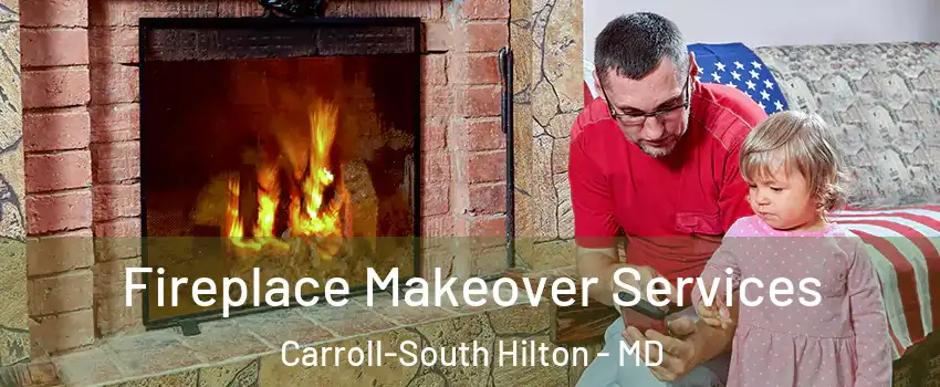 Fireplace Makeover Services Carroll-South Hilton - MD