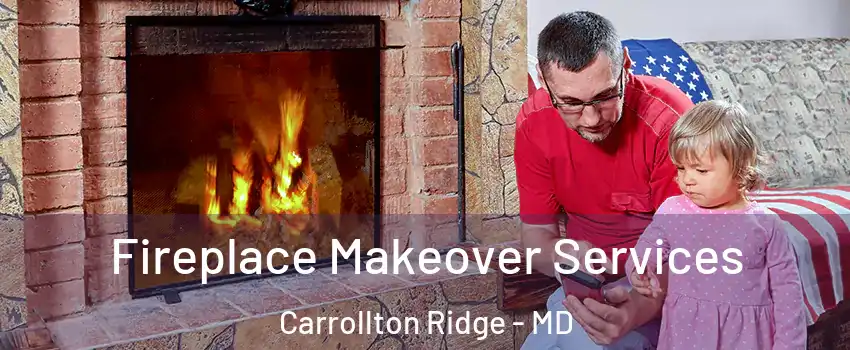 Fireplace Makeover Services Carrollton Ridge - MD