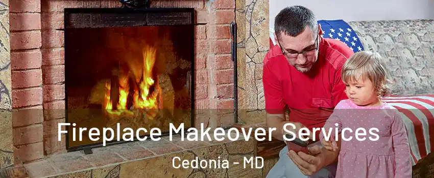 Fireplace Makeover Services Cedonia - MD