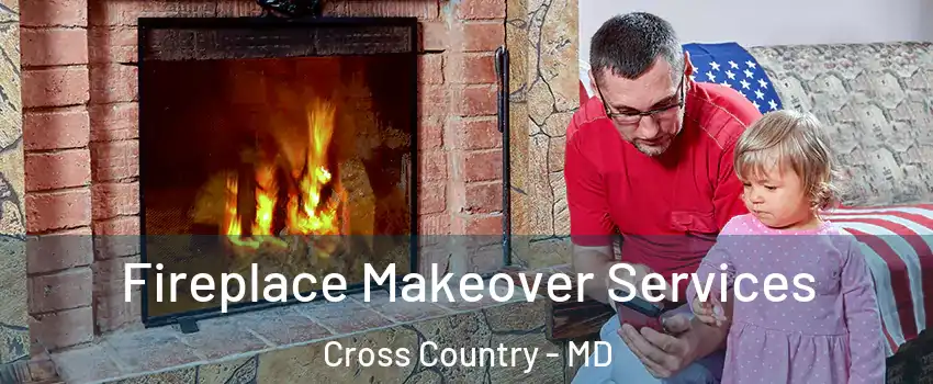 Fireplace Makeover Services Cross Country - MD