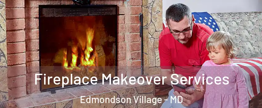 Fireplace Makeover Services Edmondson Village - MD
