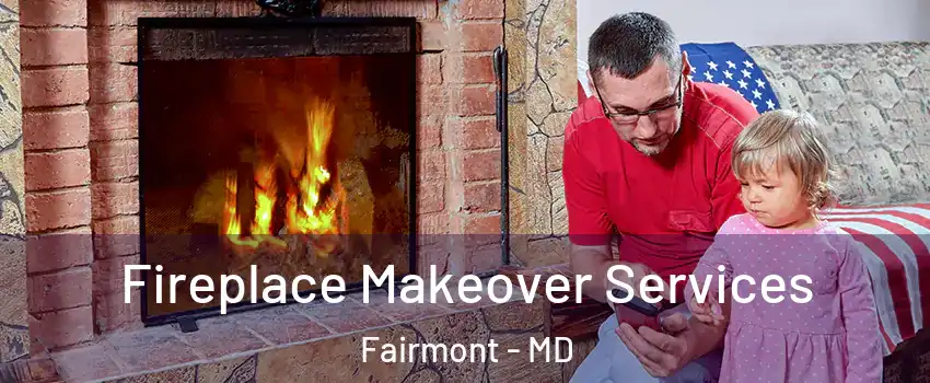 Fireplace Makeover Services Fairmont - MD