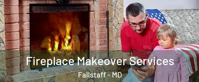 Fireplace Makeover Services Fallstaff - MD