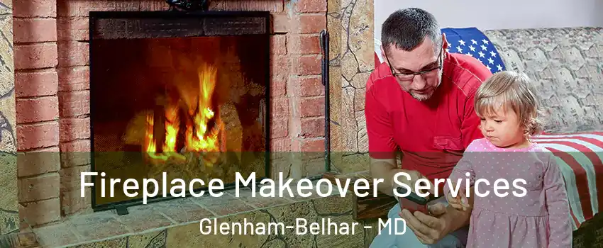Fireplace Makeover Services Glenham-Belhar - MD