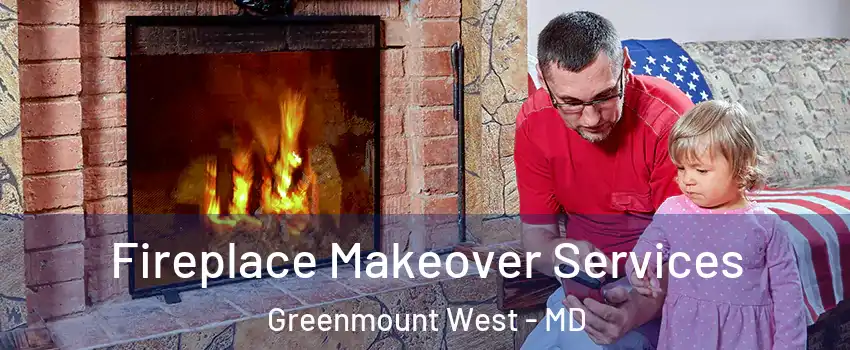 Fireplace Makeover Services Greenmount West - MD