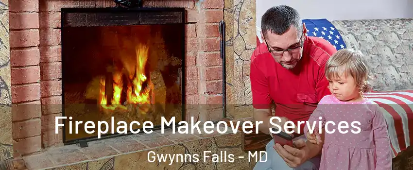 Fireplace Makeover Services Gwynns Falls - MD