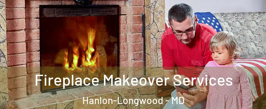 Fireplace Makeover Services Hanlon-Longwood - MD