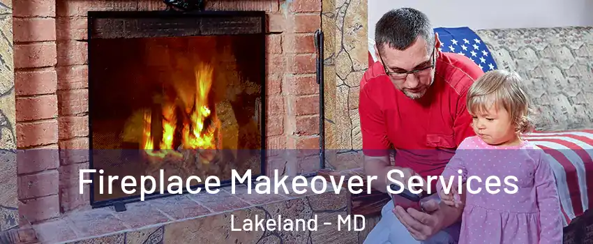 Fireplace Makeover Services Lakeland - MD