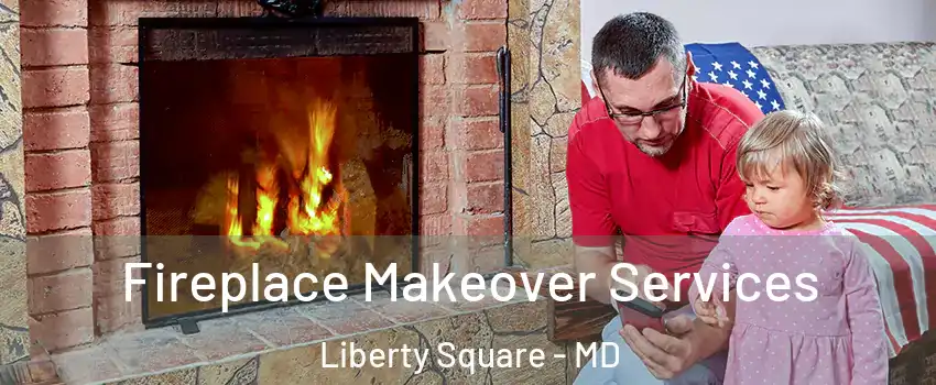 Fireplace Makeover Services Liberty Square - MD