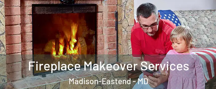 Fireplace Makeover Services Madison-Eastend - MD