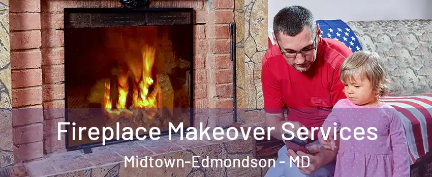 Fireplace Makeover Services Midtown-Edmondson - MD