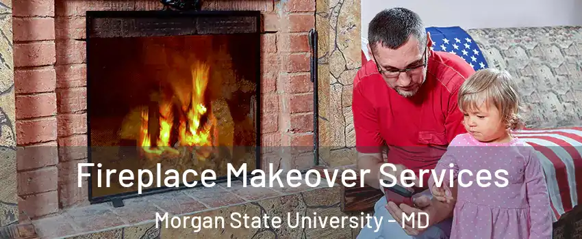 Fireplace Makeover Services Morgan State University - MD