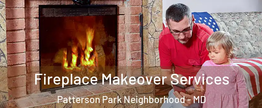 Fireplace Makeover Services Patterson Park Neighborhood - MD