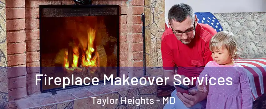 Fireplace Makeover Services Taylor Heights - MD