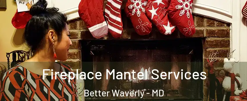 Fireplace Mantel Services Better Waverly - MD