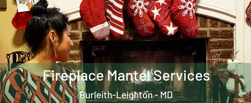 Fireplace Mantel Services Burleith-Leighton - MD