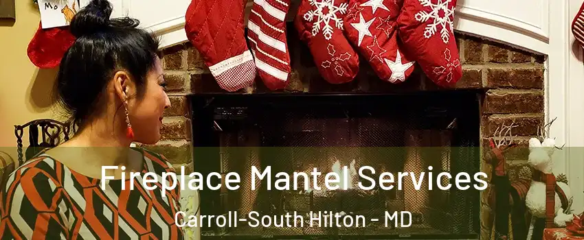 Fireplace Mantel Services Carroll-South Hilton - MD