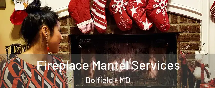 Fireplace Mantel Services Dolfield - MD