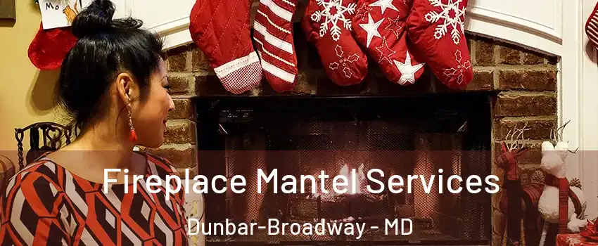 Fireplace Mantel Services Dunbar-Broadway - MD