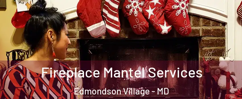 Fireplace Mantel Services Edmondson Village - MD