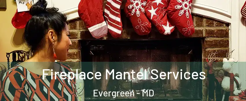 Fireplace Mantel Services Evergreen - MD