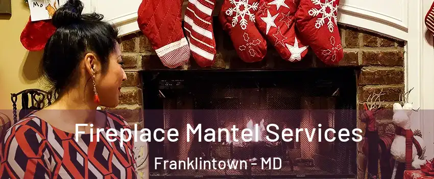Fireplace Mantel Services Franklintown - MD