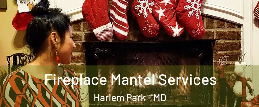 Fireplace Mantel Services Harlem Park - MD
