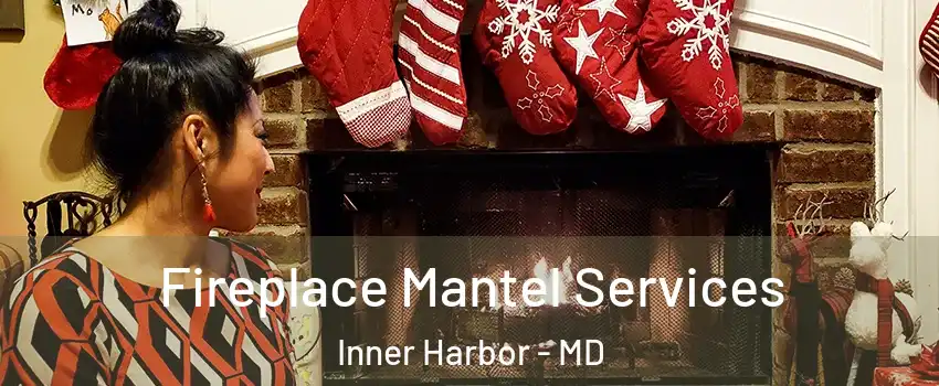 Fireplace Mantel Services Inner Harbor - MD