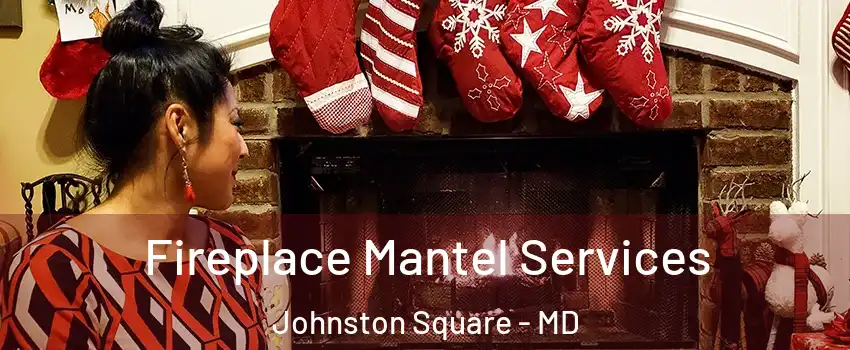 Fireplace Mantel Services Johnston Square - MD