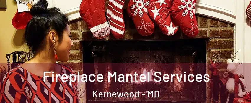 Fireplace Mantel Services Kernewood - MD