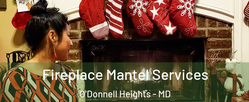 Fireplace Mantel Services O'Donnell Heights - MD