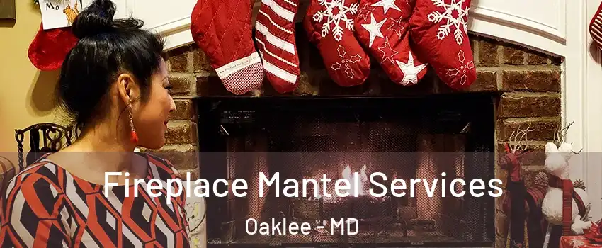 Fireplace Mantel Services Oaklee - MD